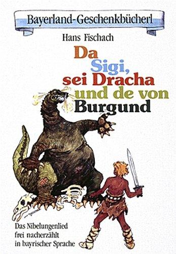 Da Sigi, sei Dracha und de von Burgund. Das Nibelungenlied, frei nacherzählt in bayerischer Sprache