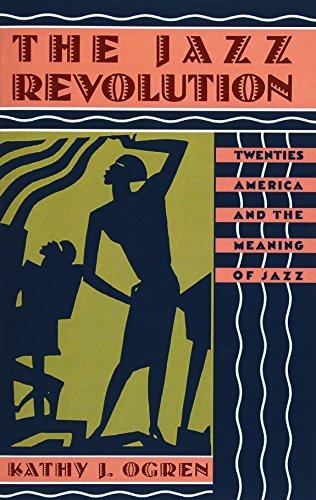 The Jazz Revolution: Twenties America & the Meaning of Jazz: Twenties America and the Meaning of Jazz