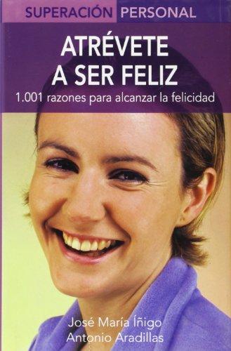 Atrevete a Ser Feliz / Dare to Be Happy: 1,001 Razones Para Alcanzar la Felicidad / 1,001 Reasons to Choose Happiness (Superacion Personal Series / Personal Triumphs Series)