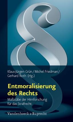 Entmoralisierung des Rechts. Maßstäbe der Hirnforschung für das Strafrecht