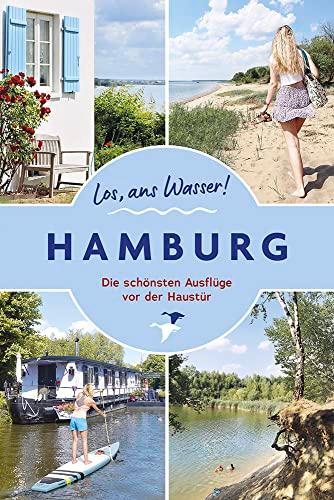 Los, ans Wasser! Hamburg: Die 66 schönsten Ausflüge vor der Haustür: Die schönsten Ausflüge vor der Haustür (Los, ans Wasser!: Die schönsten Ausflüge vor der Haustür)