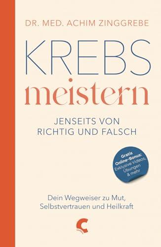 Krebs meistern - Jenseits von richtig und falsch: Dein Wegweiser zu Mut, Selbstvertrauen und Heilkraft