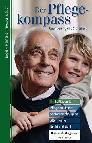 Der Pflegekompass, Berlin-Brandenburg: Ein Leitfaden für Pflege zu Hause, Seniorenwohnungen, Altenheime, Recht und Geld – präsentiert von der Berliner Morgenpost