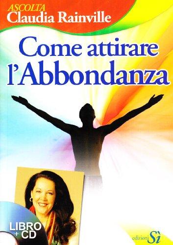 Come attirare l'abbondanza. Con CD Audio