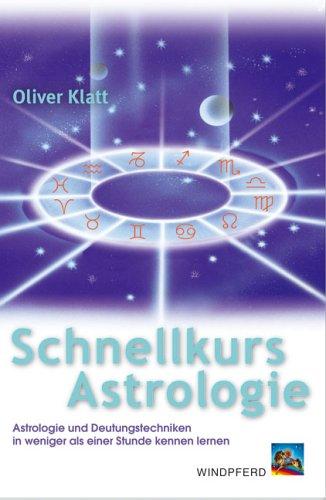 Schnellkurs Astrologie: Astrologie und Deutungstechniken in weniger als einer Stunde kennen lernen