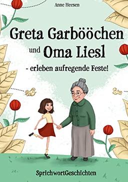 Greta Garbööchen und Oma Liesl - erleben aufregende Feste!: SprichwortGeschichten, ein Lese- und Vorlesebuch für Junge und ... Junggebliebene!