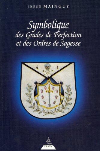 Symbolique des grades de perfection et des ordres de sagesse ou La maîtrise approfondie : aux rites écossais ancien et accepté et français