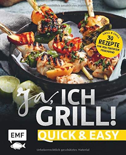 Ja, ich grill! – Quick and easy: Alles für den perfekten Feierabend: 30 schnelle Rezepte für Fleisch, Fisch und Gemüse