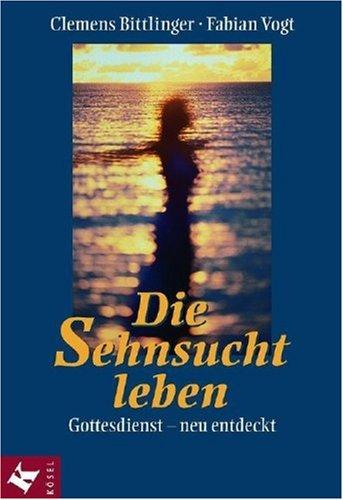 Die Sehnsucht leben: Gottesdienst - neu entdeckt