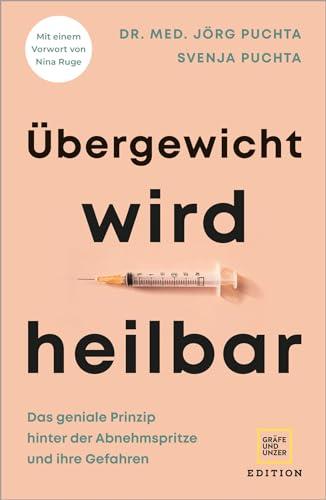 Übergewicht wird heilbar: Das geniale Prinzip hinter der Abnehmspritze und ihre Gefahren (GU Einzeltitel Gesundheit/Alternativheilkunde)