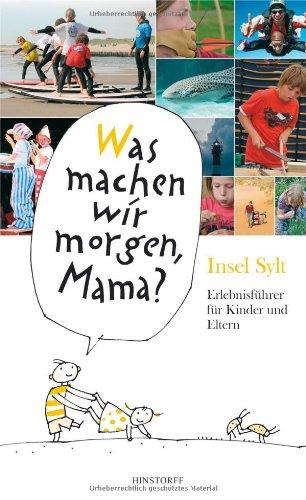 Was machen wir morgen, Mama? Insel Sylt: Erlebnisführer für Kinder und Eltern