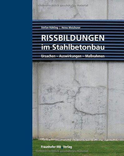 Rissbildungen im Stahlbetonbau: Ursachen - Auswirkungen - Maßnahmen.