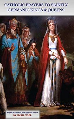 Catholic Prayers to Saintly Germanic Kings and Queens (Catholic Prayers to Saintly Kings & Queens)