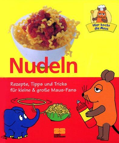 Hier kocht die Maus - Nudeln - Rezepte, Tipps und Tricks für kleine & große Maus-Fans