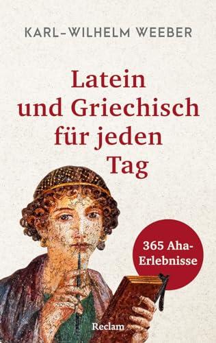 Latein und Griechisch für jeden Tag. 365 Aha-Erlebnisse: Weeber, Karl-Wilhelm – Tag für Tag ein Wort erklärt; Kalenderbuch für Wissbegierige – 14606 – Originalausgabe (Reclams Universal-Bibliothek)