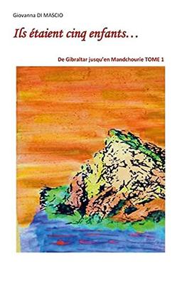 Ils étaient cinq enfants... : TOME 1 : De Gibraltar jusqu'en Mandchourie