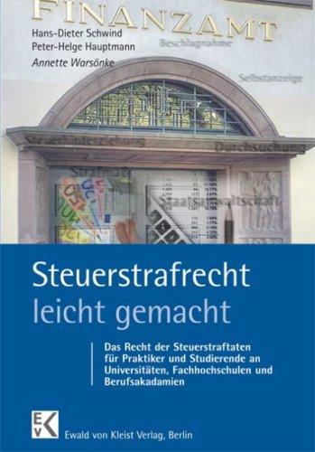 Steuerstrafrecht leicht gemacht: Das Recht der Steuerstraftaten für Juristen, Betriebs-, Volkswirte, Praktiker und Studierende an Universitäten, Fachhochschulen und Berufsakademien