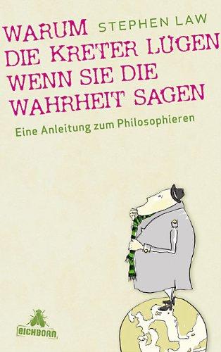 Warum die Kreter lügen, wenn sie die Wahrheit sagen: Eine Anleitung zum Philosophieren