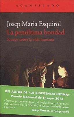 La penúltima bondad : ensayo sobre la vida humana (El Acantilado, Band 363)