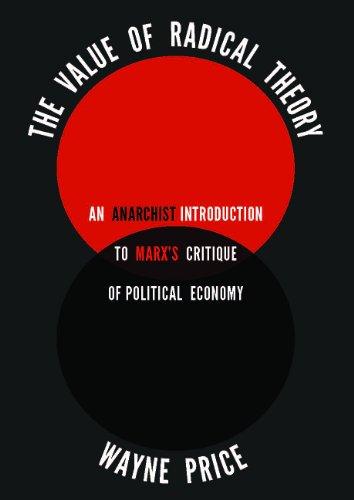 The Value Of Radical Theory: An Anarchist's Introduction to Marx's Critique of Political Economy