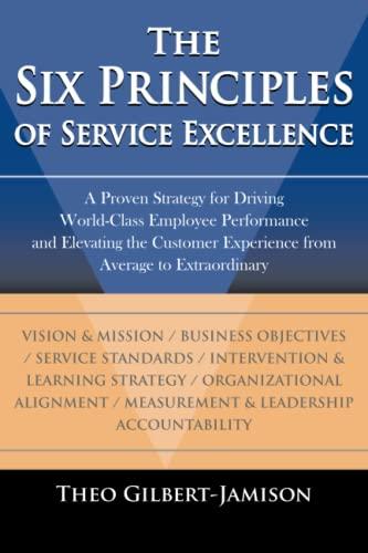 The Six Principles of Service Excellence: A Proven Strategy for Driving World-Class Employee Performance and Elevating the Customer Experience from Average to Extraordinary