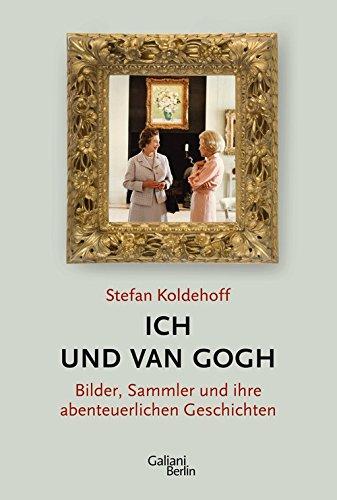 Ich und Van Gogh: Bilder, Sammler und ihre abenteuerlichen Geschichten