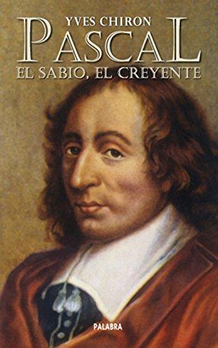 Pascal : el sabio, el creyente (Ayer y hoy de la historia)