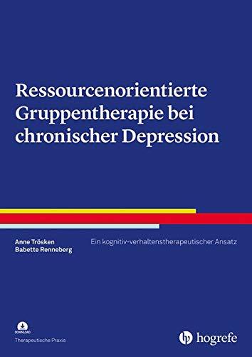 Ressourcenorientierte Gruppentherapie bei chronischer Depression: Ein kognitiv-verhaltenstherapeutischer Ansatz (Therapeutische Praxis)