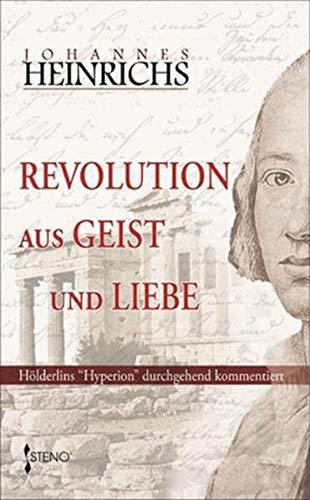 Revolution aus Geist und Liebe: Hölderlins "Hyperion" durchgehend kommentiert