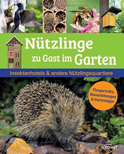 Nützlinge zu Gast im Garten: Insektenhotels & andere Nützlingsquartiere Tierporträts, Bauanleitungen & Gartentipps