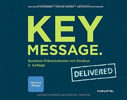 Key Message. Delivered: Business-Präsentationen mit Struktur