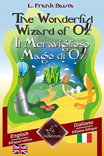 The Wonderful Wizard of Oz - Il Meraviglioso Mago di Oz: Bilingual parallel text - Bilingue con testo inglese a fronte: English - Italian / Inglese - Italiano (Dual Language Easy Reading)