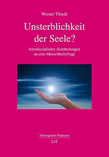 Unsterblichkeit der Seele?: Interdisziplinäre Annäherungen an eine Menschheitsfrage