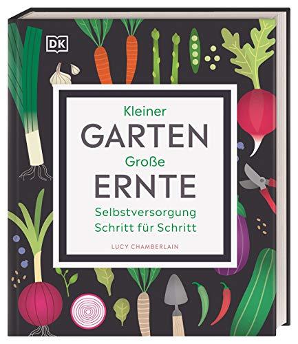 Kleiner Garten - große Ernte: Selbstversorgung Schritt für Schritt