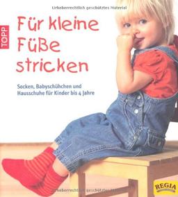 Für kleine Füße stricken: Socken, Babyschühchen und Hausschuhe für Kinder bis 4 Jahre