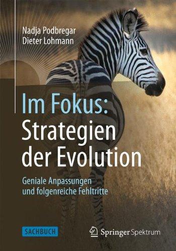 Im Fokus: Strategien der Evolution: Geniale Anpassungen und folgenreiche Fehltritte (Naturwissenschaften im Fokus)