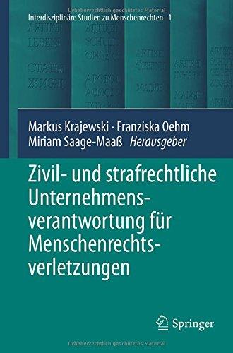 Zivil- und strafrechtliche Unternehmensverantwortung für Menschenrechtsverletzungen (Interdisciplinary Studies in Human Rights, Band 1)