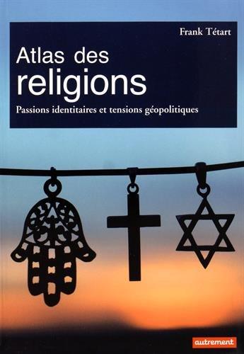 Atlas des religions : passions identitaires et enjeux géopolitiques