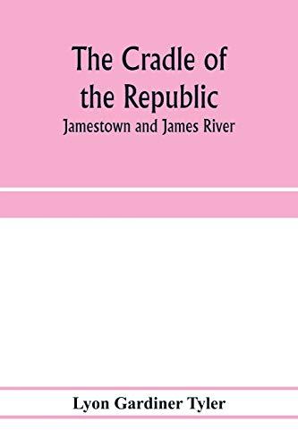 The cradle of the republic: Jamestown and James River