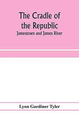 The cradle of the republic: Jamestown and James River