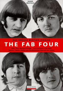 The Fab Four - Das grosse Beatles-Lexikon: John, Paul, George & Ringo - aus Liverpool in die Welt. Namen, Fakten, Daten zum berühmtesten Quartett der Sixties