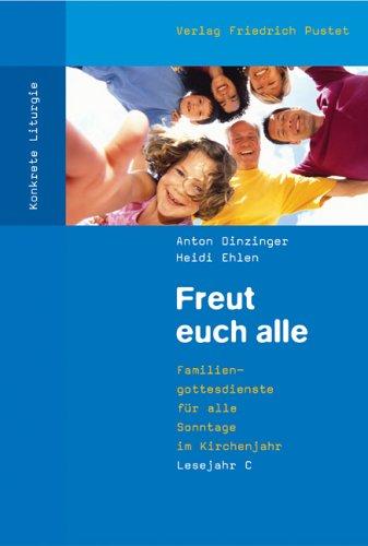 Freut euch alle: Familiengottesdienste für alle Sonntage im Kirchenjahr. Lesejahr C