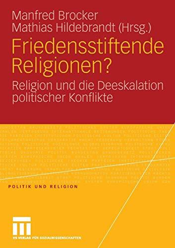 Friedensstiftende Religionen?: Religion und die Deeskalation politischer Konflikte (Politik und Religion)