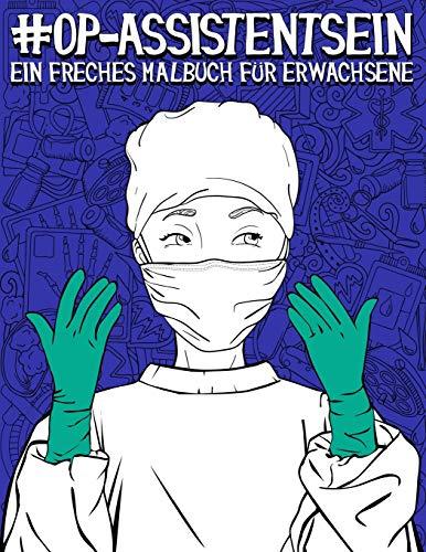 OP-Assistent sein: Ein freches Malbuch für Erwachsene: Ein lustiges, sarkastisches und witziges Anti-Stress-Buch zur Entspannung und Stressabbau für chirurgisch-technische Assistenten