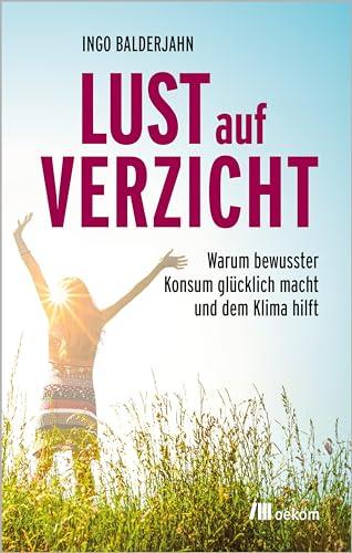 Lust auf Verzicht: Warum bewusster Konsum glücklich macht und dem Klima hilft