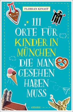 111 Orte für Kinder in München, die man gesehen haben muss: Reiseführer