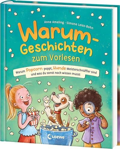 Warum-Geschichten zum Vorlesen - Warum Popcorn poppt, Hunde Meisterschnüffler sind und was du sonst noch wissen musst: Geniale Antwort-Geschichten auf ... Warum-Fragen für Kinder ab 4 Jahren