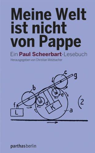 Meine Welt ist nicht von Pappe: Ein Paul Scheerbart-Lesebuch