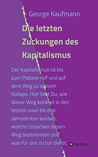 Die letzten Zuckungen des Kapitalismus: Der Kapitalismus ist bis zum Platzen reif und auf dem Weg zu seinem Kollaps. Hier liest Du, wie dieser Weg ... Schlussfolgerungen uns noch verbleiben.