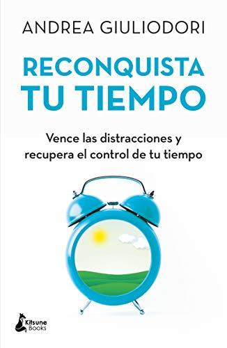 Reconquista tu tiempo: Vence las distracciones, recupera el control de tu tiempo y cambia tu vida